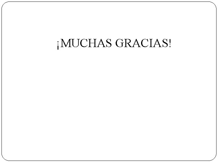 ¡MUCHAS GRACIAS! 