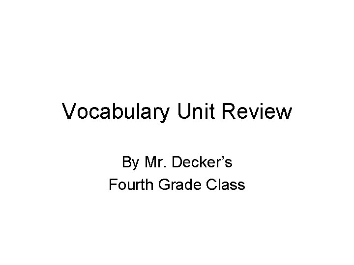 Vocabulary Unit Review By Mr. Decker’s Fourth Grade Class 