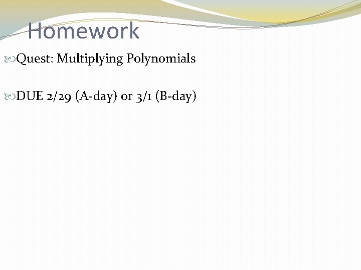 Homework Quest: Multiplying Polynomials DUE 2/29 (A-day) or 3/1 (B-day) 