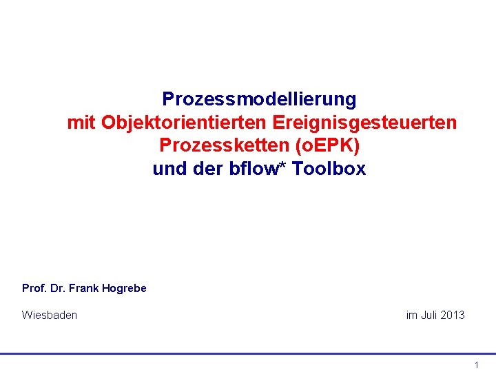 Prozessmodellierung mit Objektorientierten Ereignisgesteuerten Prozessketten (o. EPK) und der bflow* Toolbox Prof. Dr. Frank