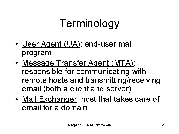 Terminology • User Agent (UA): end-user mail program • Message Transfer Agent (MTA): responsible