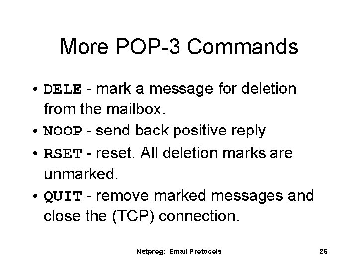 More POP-3 Commands • DELE - mark a message for deletion from the mailbox.