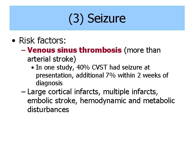 (3) Seizure • Risk factors: – Venous sinus thrombosis (more than arterial stroke) •