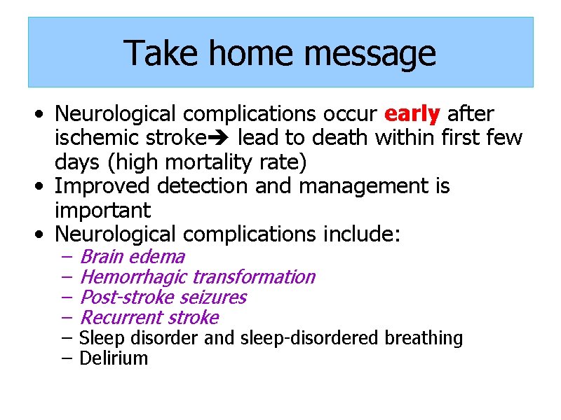 Take home message • Neurological complications occur early after ischemic stroke lead to death