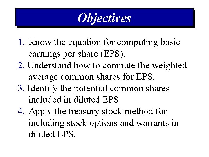 Objectives 1. Know the equation for computing basic earnings per share (EPS). 2. Understand