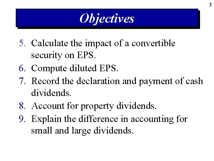 3 Objectives 5. Calculate the impact of a convertible security on EPS. 6. Compute