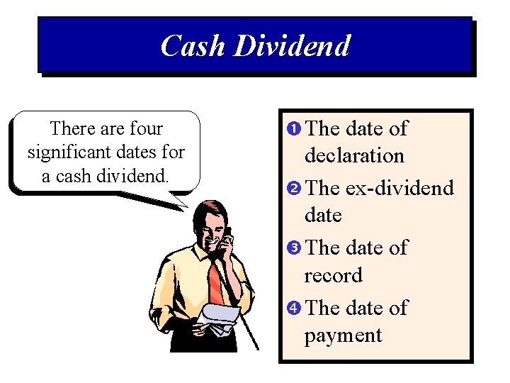 Cash Dividend There are four significant dates for a cash dividend. The date of