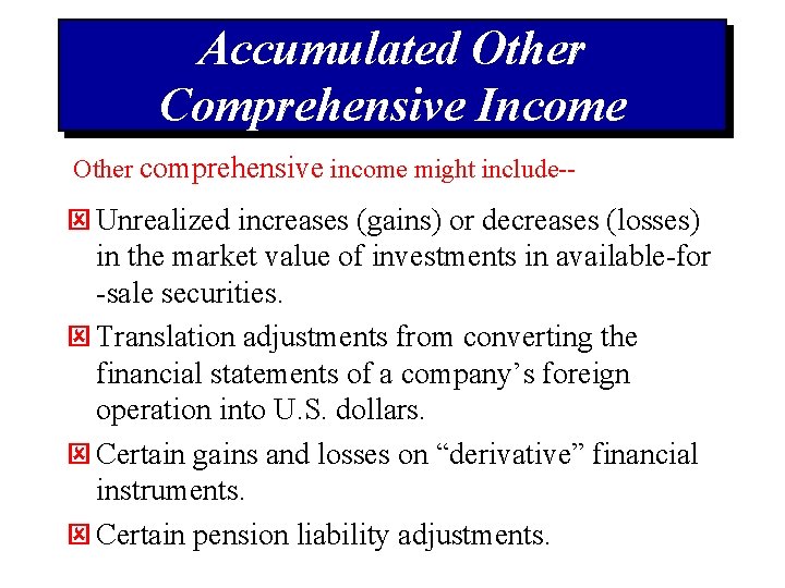 Accumulated Other Comprehensive Income Other comprehensive income might include-- ý Unrealized increases (gains) or