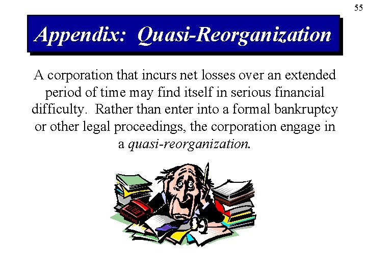 55 Appendix: Quasi-Reorganization A corporation that incurs net losses over an extended period of