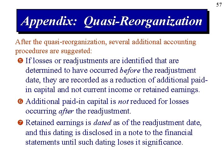 57 Appendix: Quasi-Reorganization After the quasi-reorganization, several additional accounting procedures are suggested: If losses