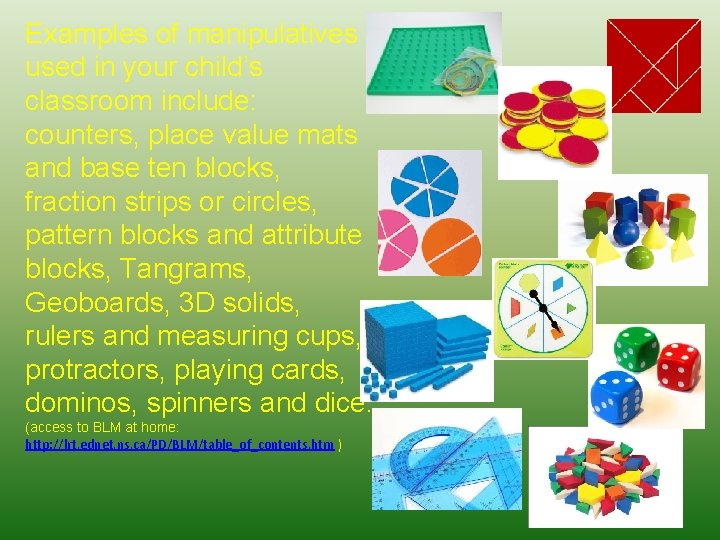 Examples of manipulatives used in your child’s classroom include: counters, place value mats and