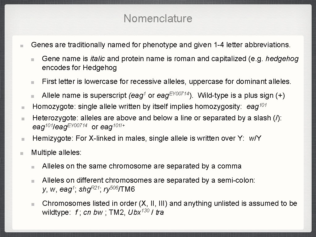 Nomenclature Genes are traditionally named for phenotype and given 1 -4 letter abbreviations. Gene Nomenclature Genes are traditionally named for phenotype and given 1 -4 letter abbreviations. Gene