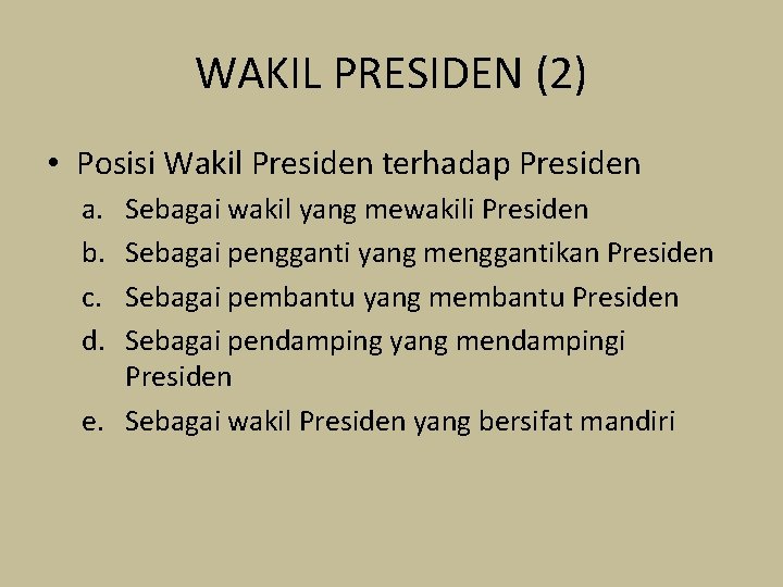 WAKIL PRESIDEN (2) • Posisi Wakil Presiden terhadap Presiden a. b. c. d. Sebagai