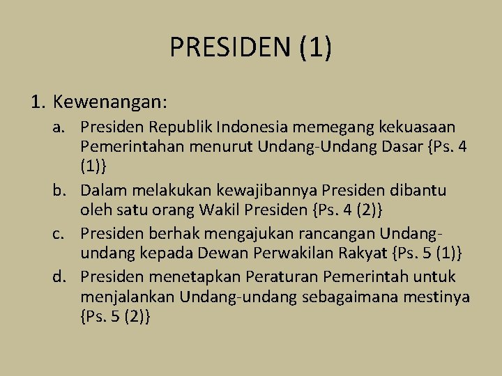 PRESIDEN (1) 1. Kewenangan: a. Presiden Republik Indonesia memegang kekuasaan Pemerintahan menurut Undang-Undang Dasar