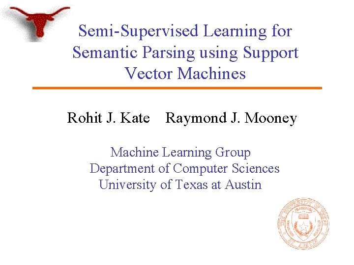 Semi-Supervised Learning for Semantic Parsing using Support Vector Machines Rohit J. Kate Raymond J.