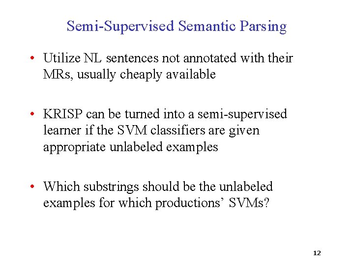 Semi-Supervised Semantic Parsing • Utilize NL sentences not annotated with their MRs, usually cheaply