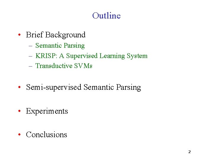 Outline • Brief Background – Semantic Parsing – KRISP: A Supervised Learning System –