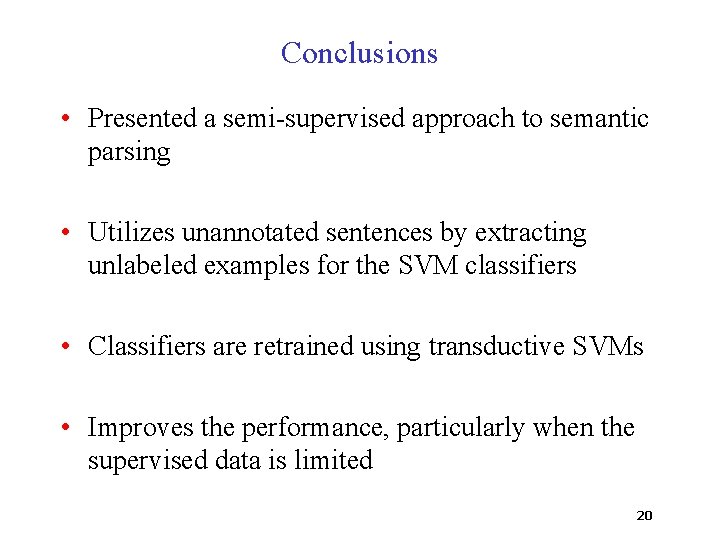 Conclusions • Presented a semi-supervised approach to semantic parsing • Utilizes unannotated sentences by