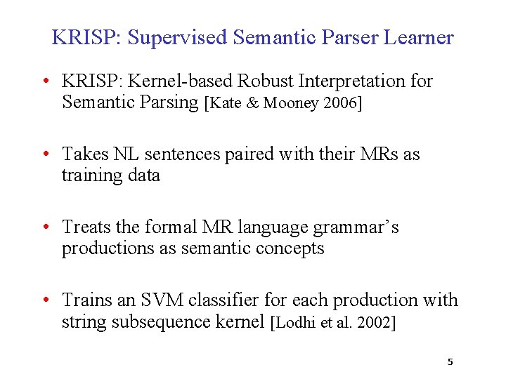 KRISP: Supervised Semantic Parser Learner • KRISP: Kernel-based Robust Interpretation for Semantic Parsing [Kate