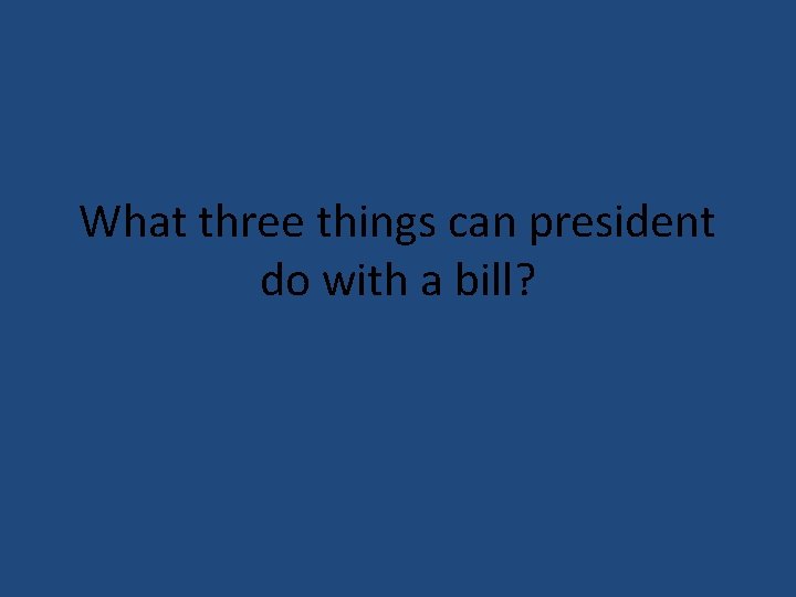 What three things can president do with a bill? 
