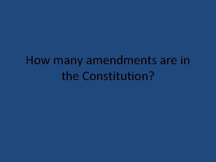 How many amendments are in the Constitution? 