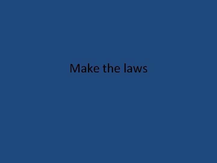 Make the laws 