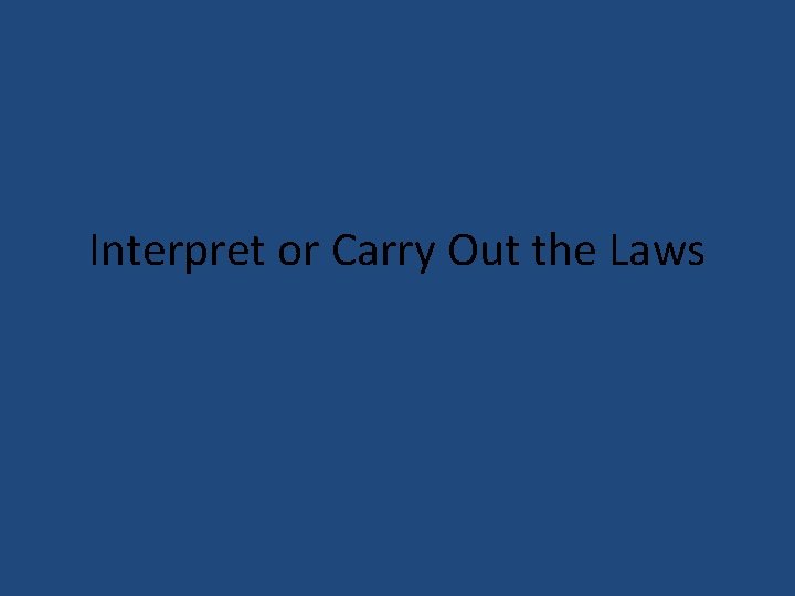 Interpret or Carry Out the Laws 