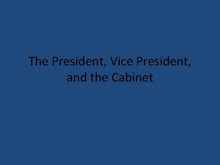 The President, Vice President, and the Cabinet 