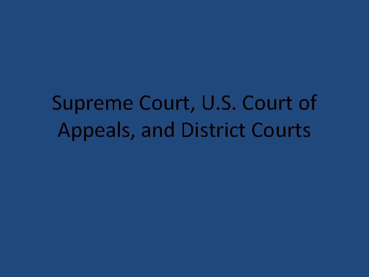 Supreme Court, U. S. Court of Appeals, and District Courts 