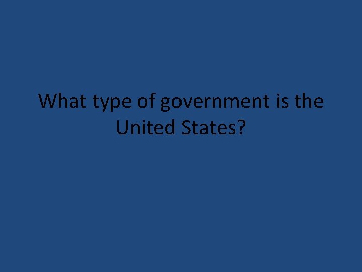What type of government is the United States? 