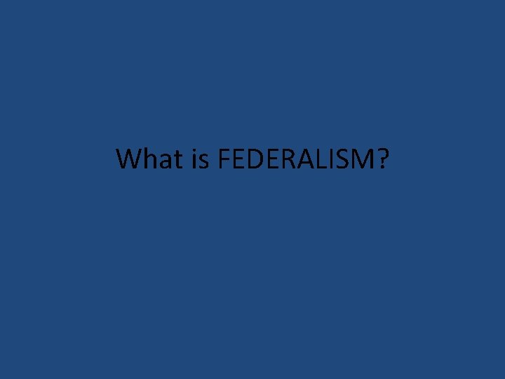 What is FEDERALISM? 