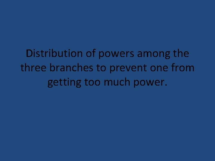 Distribution of powers among the three branches to prevent one from getting too much