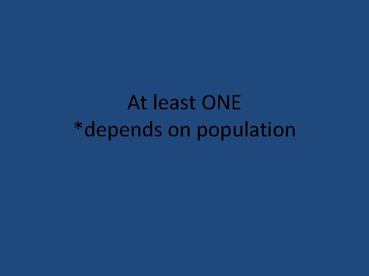 At least ONE *depends on population 