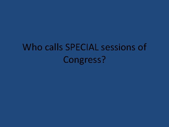 Who calls SPECIAL sessions of Congress? 