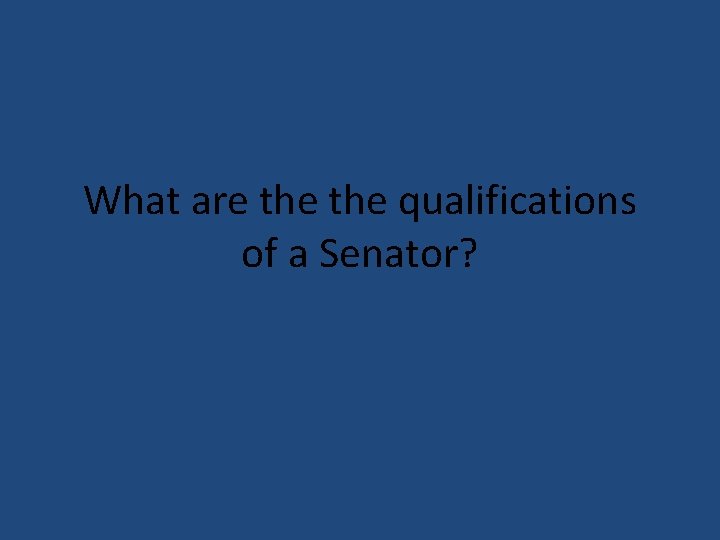 What are the qualifications of a Senator? 