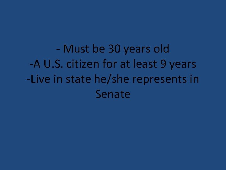 - Must be 30 years old -A U. S. citizen for at least 9