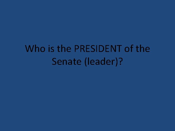 Who is the PRESIDENT of the Senate (leader)? 