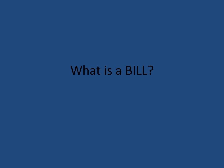 What is a BILL? 