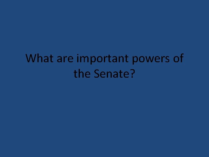 What are important powers of the Senate? 