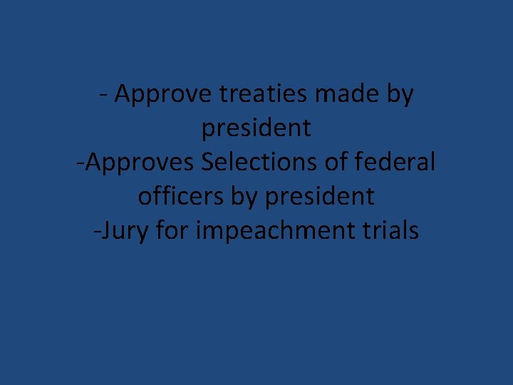 - Approve treaties made by president -Approves Selections of federal officers by president -Jury