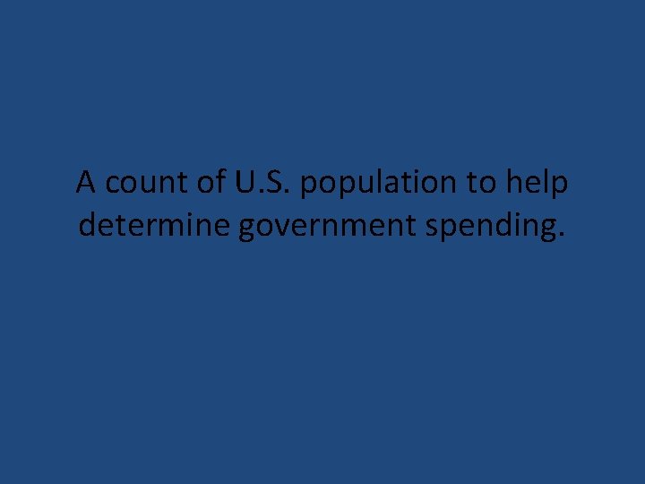 A count of U. S. population to help determine government spending. 