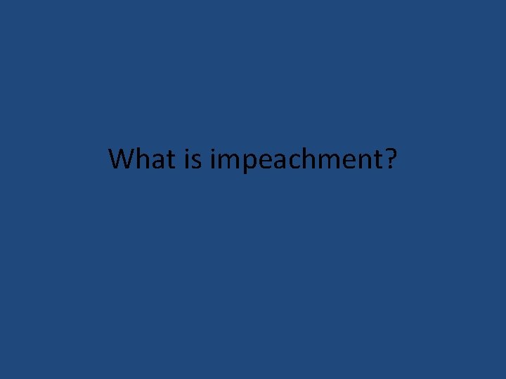 What is impeachment? 