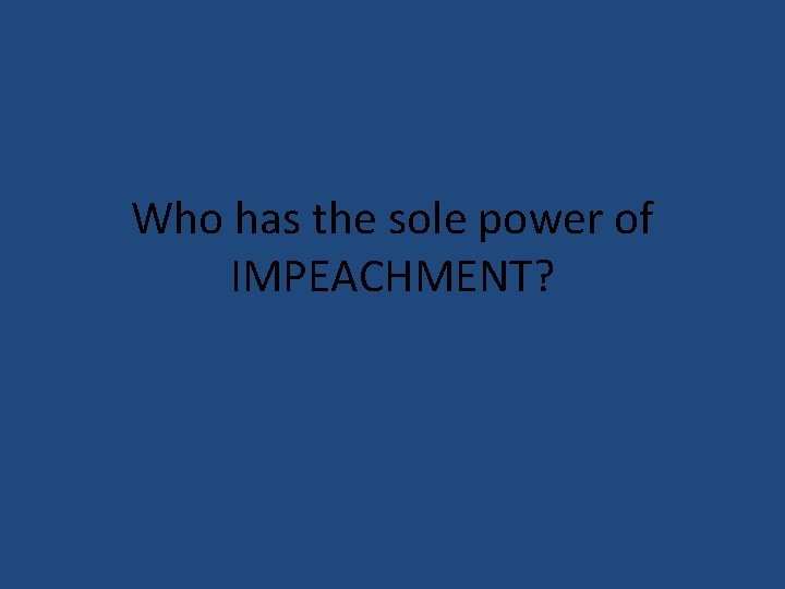 Who has the sole power of IMPEACHMENT? 