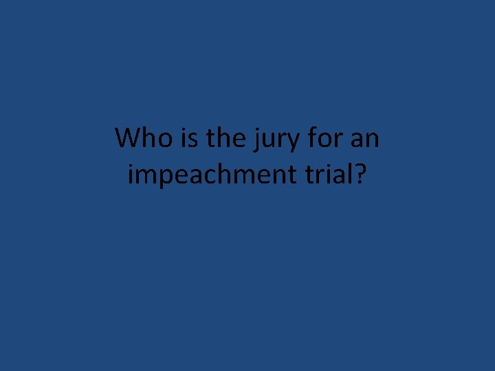 Who is the jury for an impeachment trial? 