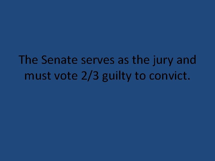 The Senate serves as the jury and must vote 2/3 guilty to convict. 