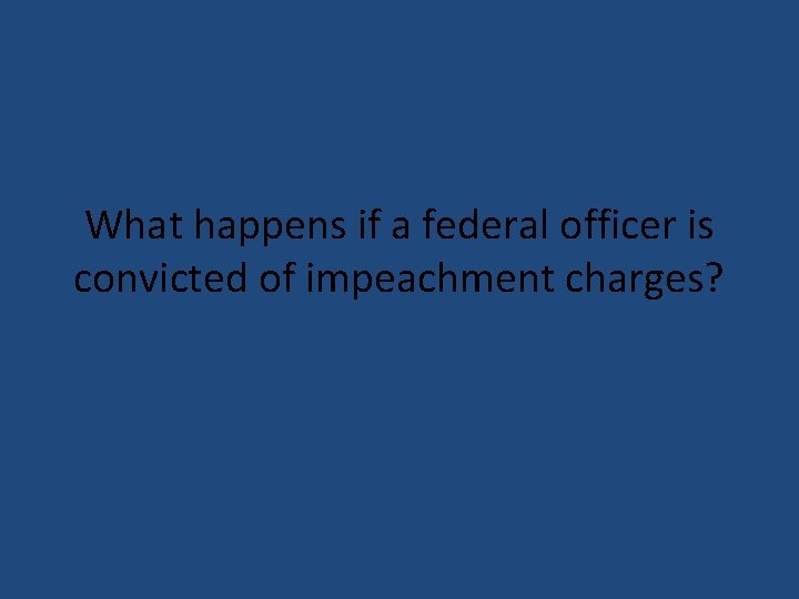 What happens if a federal officer is convicted of impeachment charges? 