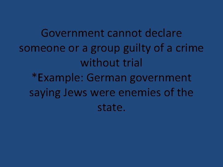 Government cannot declare someone or a group guilty of a crime without trial *Example: