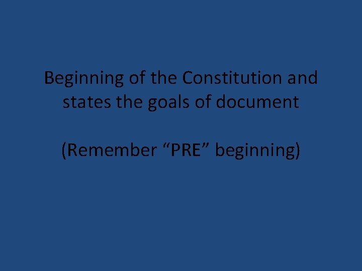 Beginning of the Constitution and states the goals of document (Remember “PRE” beginning) 