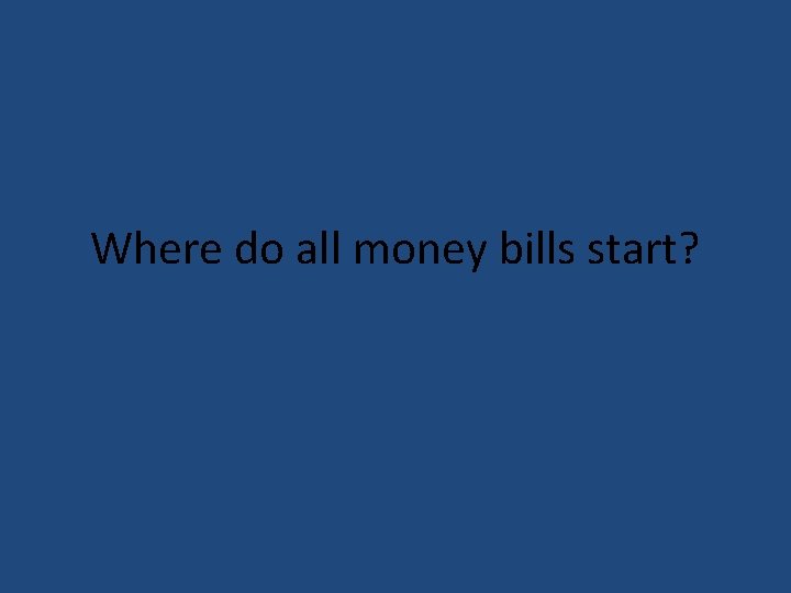 Where do all money bills start? 