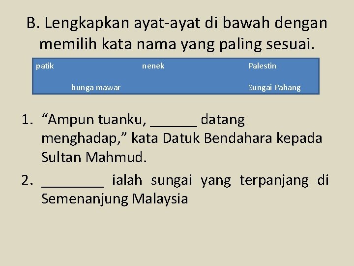 B. Lengkapkan ayat-ayat di bawah dengan memilih kata nama yang paling sesuai. patik nenek